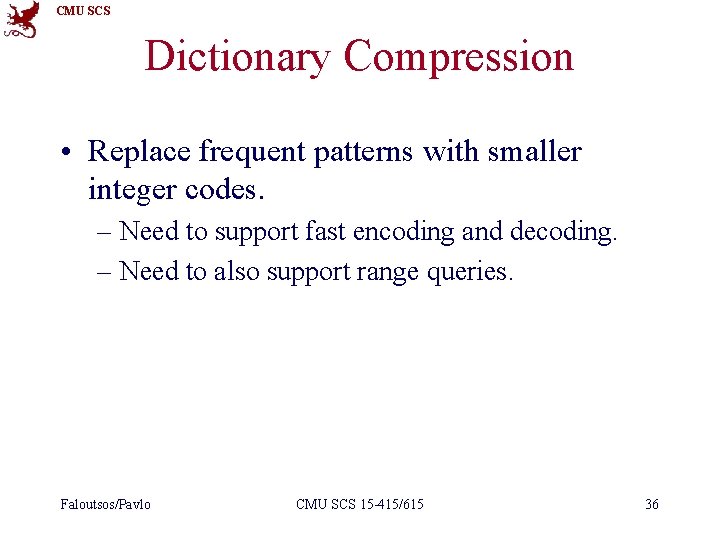 CMU SCS Dictionary Compression • Replace frequent patterns with smaller integer codes. – Need