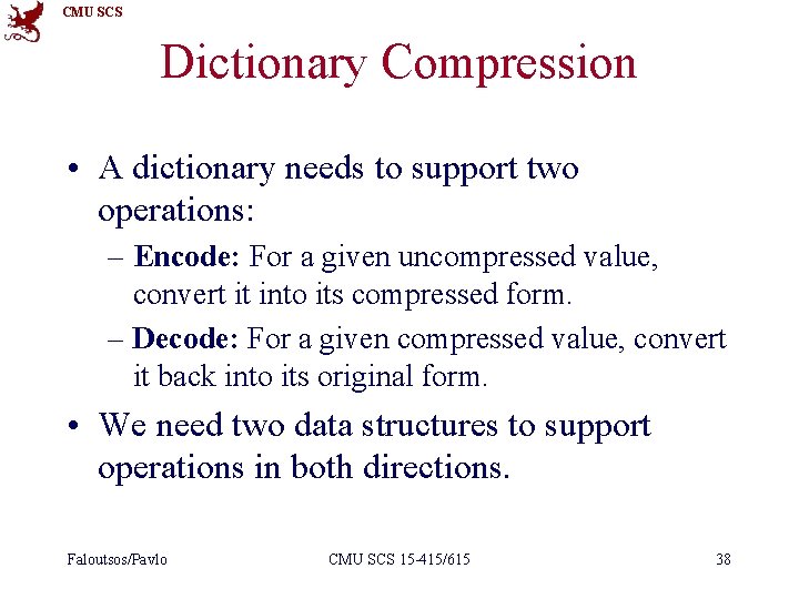 CMU SCS Dictionary Compression • A dictionary needs to support two operations: – Encode: