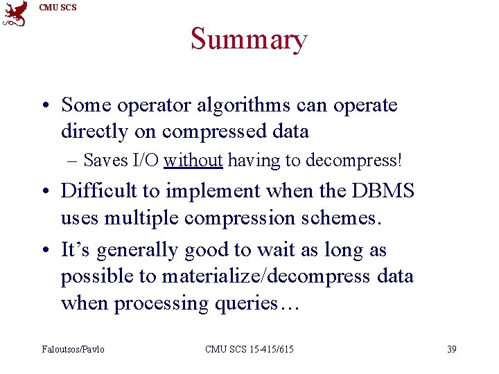 CMU SCS Summary • Some operator algorithms can operate directly on compressed data –