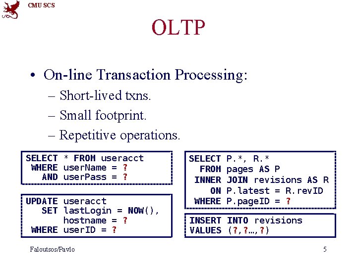 CMU SCS OLTP • On-line Transaction Processing: – Short-lived txns. – Small footprint. –