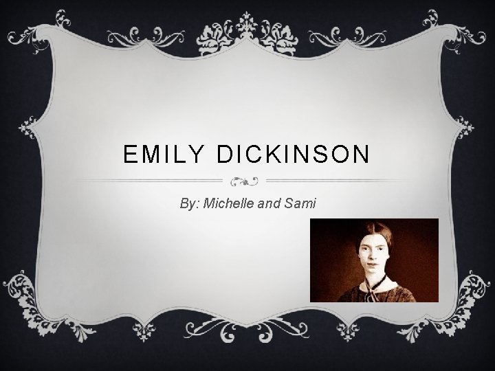 EMILY DICKINSON By: Michelle and Sami 