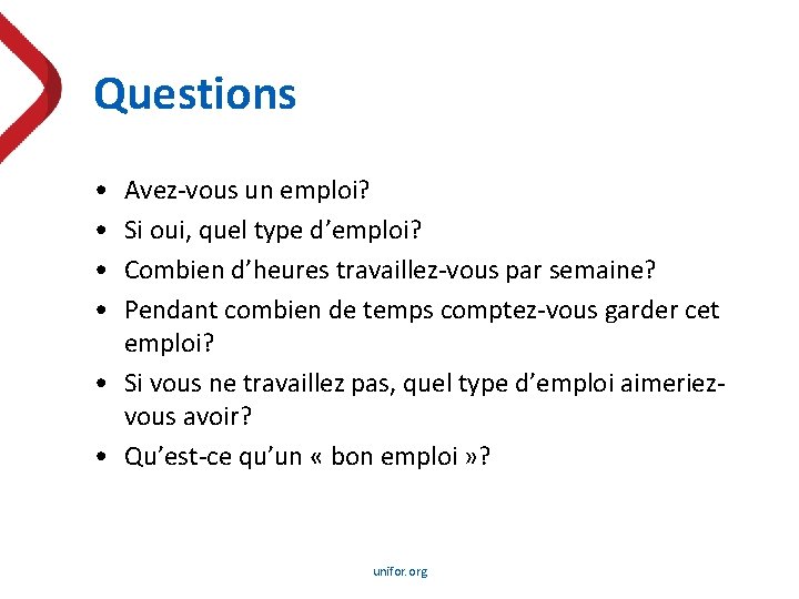Questions • • Avez-vous un emploi? Si oui, quel type d’emploi? Combien d’heures travaillez-vous