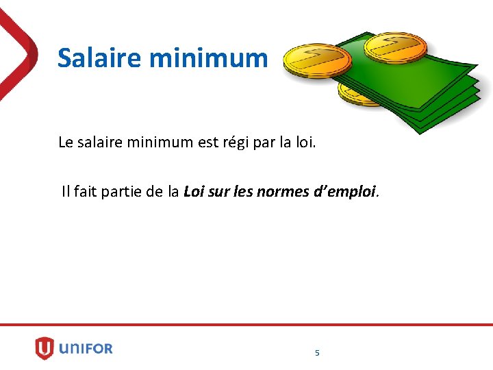 Salaire minimum Le salaire minimum est régi par la loi. Il fait partie de