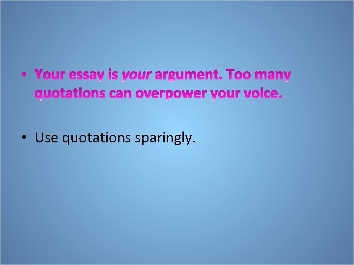  • Use quotations sparingly. 