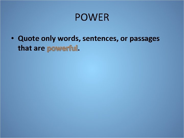 POWER • Quote only words, sentences, or passages that are powerful 