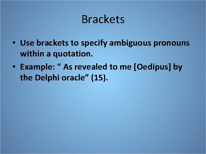 Brackets • Use brackets to specify ambiguous pronouns within a quotation. • Example: “