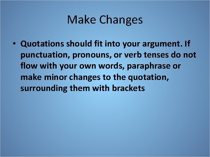 Make Changes • Quotations should fit into your argument. If punctuation, pronouns, or verb