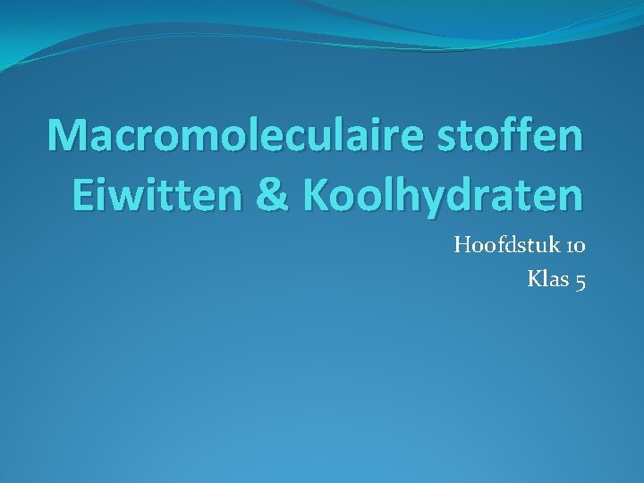 Macromoleculaire stoffen Eiwitten & Koolhydraten Hoofdstuk 10 Klas 5 