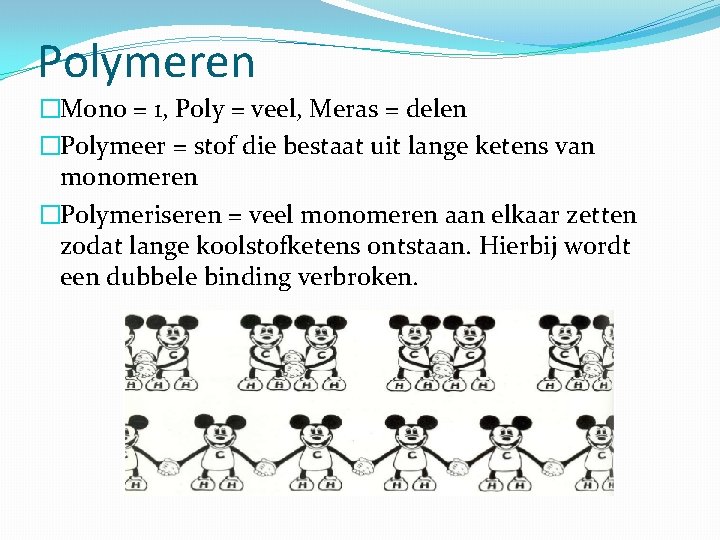 Polymeren �Mono = 1, Poly = veel, Meras = delen �Polymeer = stof die