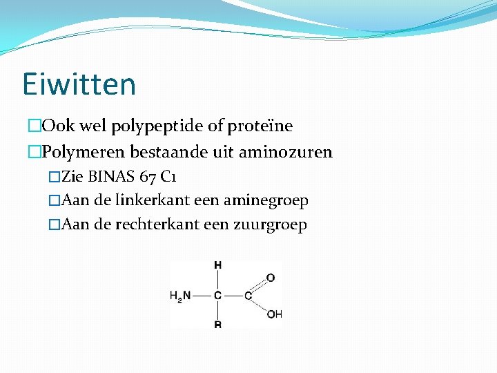 Eiwitten �Ook wel polypeptide of proteïne �Polymeren bestaande uit aminozuren �Zie BINAS 67 C