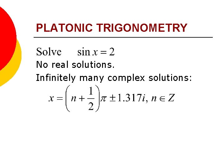 PLATONIC TRIGONOMETRY No real solutions. Infinitely many complex solutions: 