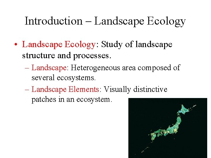 Introduction – Landscape Ecology • Landscape Ecology: Study of landscape structure and processes. –