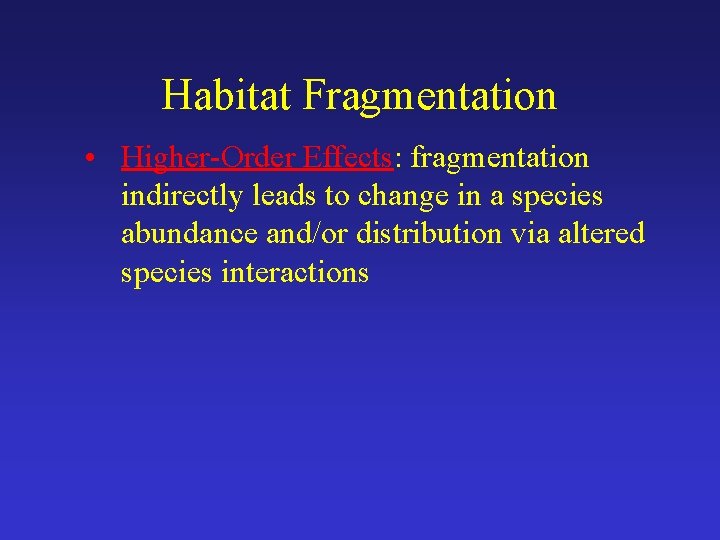 Habitat Fragmentation • Higher-Order Effects: fragmentation indirectly leads to change in a species abundance