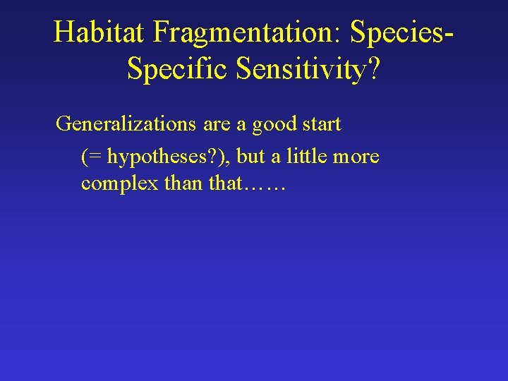 Habitat Fragmentation: Species. Specific Sensitivity? Generalizations are a good start (= hypotheses? ), but