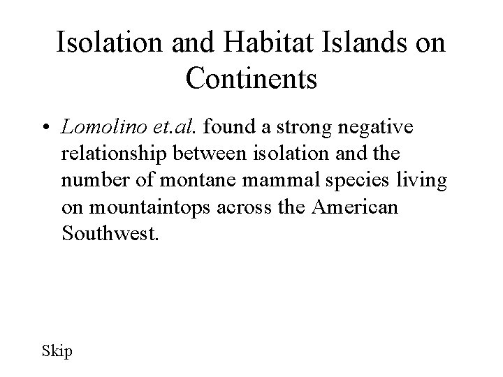Isolation and Habitat Islands on Continents • Lomolino et. al. found a strong negative