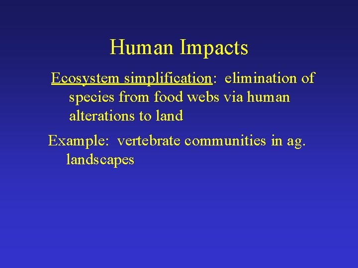 Human Impacts Ecosystem simplification: elimination of species from food webs via human alterations to