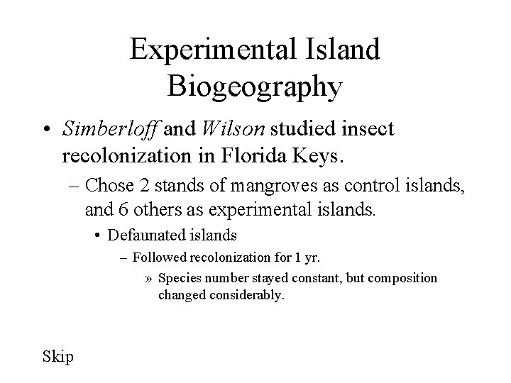 Experimental Island Biogeography • Simberloff and Wilson studied insect recolonization in Florida Keys. –
