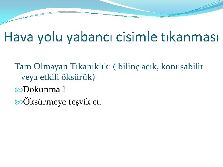 Hava yolu yabancı cisimle tıkanması Tam Olmayan Tıkanıklık: ( bilinç açık, konuşabilir veya etkili