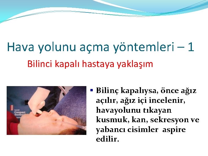 Hava yolunu açma yöntemleri – 1 Bilinci kapalı hastaya yaklaşım § Bilinç kapalıysa, önce