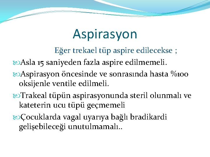 Aspirasyon Eğer trekael tüp aspire edilecekse ; Asla 15 saniyeden fazla aspire edilmemeli. Aspirasyon