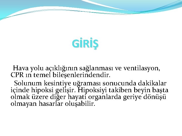 GİRİŞ Hava yolu açıklığının sağlanması ve ventilasyon, CPR ın temel bileşenlerindendir. Solunum kesintiye uğraması