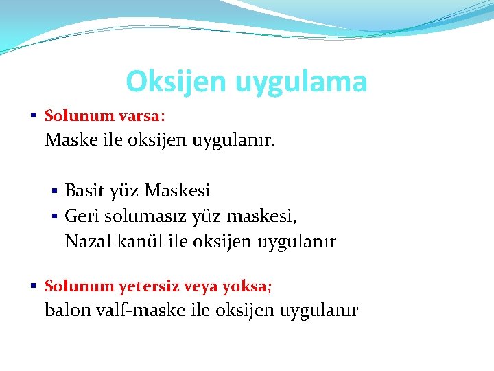 Oksijen uygulama § Solunum varsa: Maske ile oksijen uygulanır. § Basit yüz Maskesi §