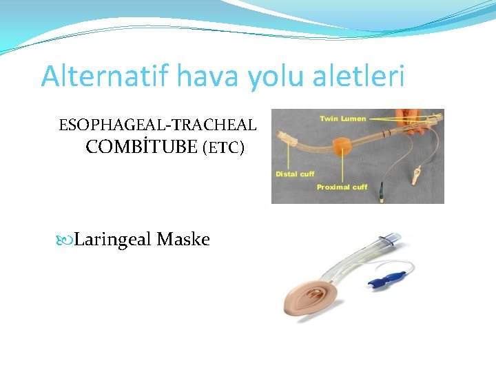 Alternatif hava yolu aletleri ESOPHAGEAL-TRACHEAL COMBİTUBE (ETC) Laringeal Maske 