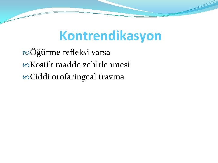 Kontrendikasyon Öğürme refleksi varsa Kostik madde zehirlenmesi Ciddi orofaringeal travma 