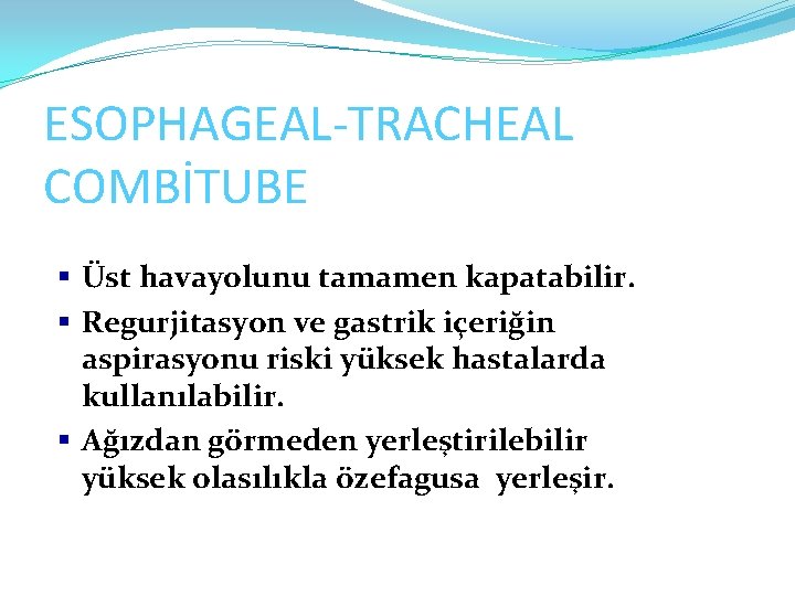 ESOPHAGEAL-TRACHEAL COMBİTUBE § Üst havayolunu tamamen kapatabilir. § Regurjitasyon ve gastrik içeriğin aspirasyonu riski