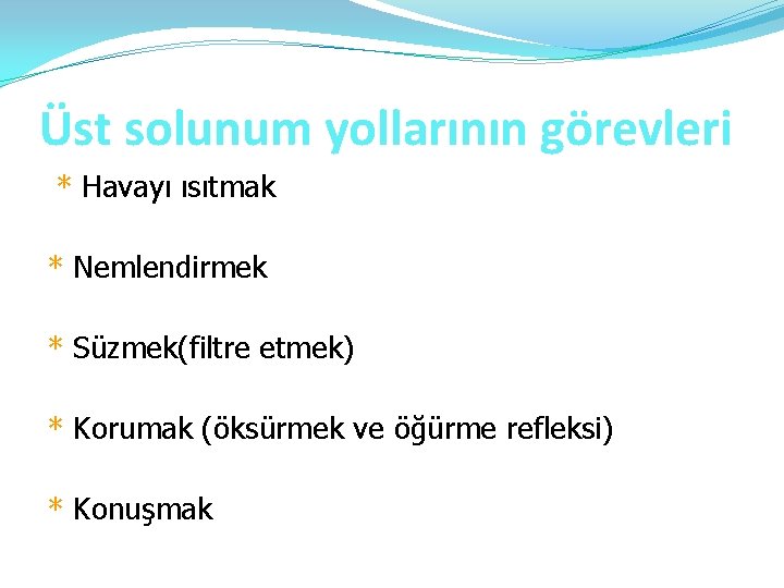 Üst solunum yollarının görevleri * Havayı ısıtmak * Nemlendirmek * Süzmek(filtre etmek) * Korumak