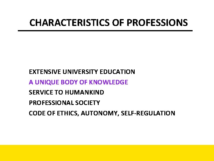 CHARACTERISTICS OF PROFESSIONS EXTENSIVE UNIVERSITY EDUCATION A UNIQUE BODY OF KNOWLEDGE SERVICE TO HUMANKIND CHARACTERISTICS OF PROFESSIONS EXTENSIVE UNIVERSITY EDUCATION A UNIQUE BODY OF KNOWLEDGE SERVICE TO HUMANKIND
