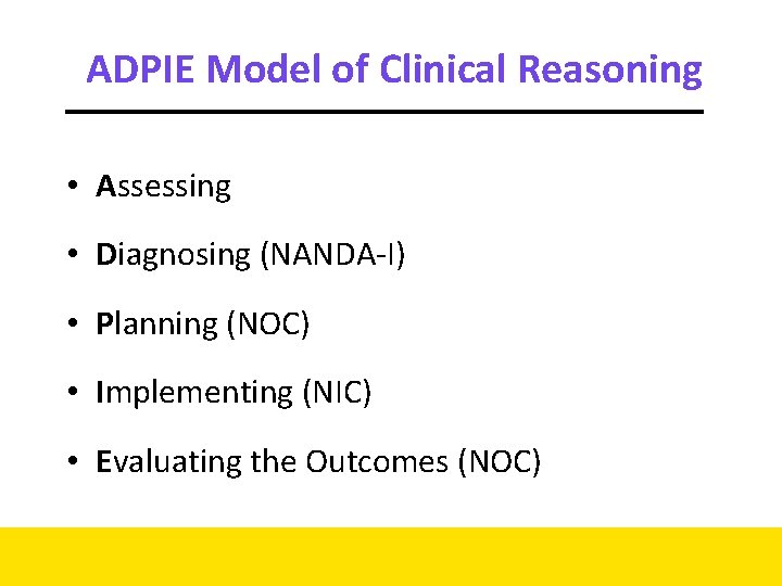 ADPIE Model of Clinical Reasoning • Assessing • Diagnosing (NANDA-I) • Planning (NOC) ADPIE Model of Clinical Reasoning • Assessing • Diagnosing (NANDA-I) • Planning (NOC)