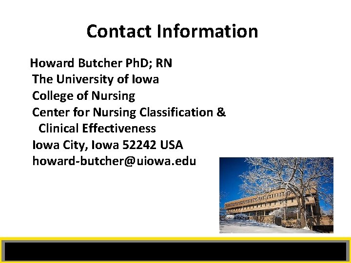 Contact Information Howard Butcher Ph. D; RN The University of Iowa College of Nursing Contact Information Howard Butcher Ph. D; RN The University of Iowa College of Nursing
