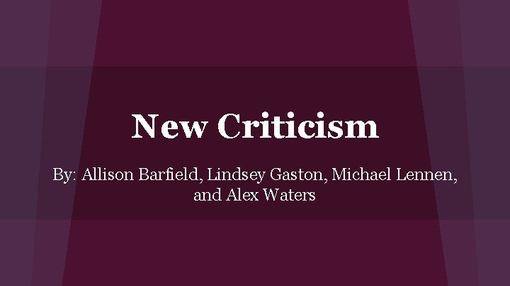 New Criticism By: Allison Barfield, Lindsey Gaston, Michael Lennen, and Alex Waters 