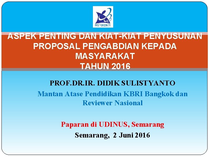 ASPEK PENTING DAN KIAT-KIAT PENYUSUNAN PROPOSAL PENGABDIAN KEPADA MASYARAKAT TAHUN 2016 PROF. DR. IR.