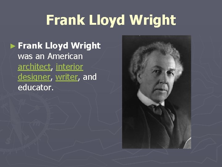 Frank Lloyd Wright ► Frank Lloyd Wright was an American architect, interior designer, writer,