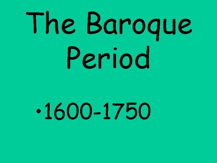 The Baroque Period • 1600 -1750 