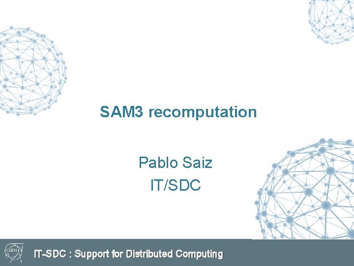 SAM 3 recomputation Pablo Saiz IT/SDC IT-SDC : Support for Distributed Computing 