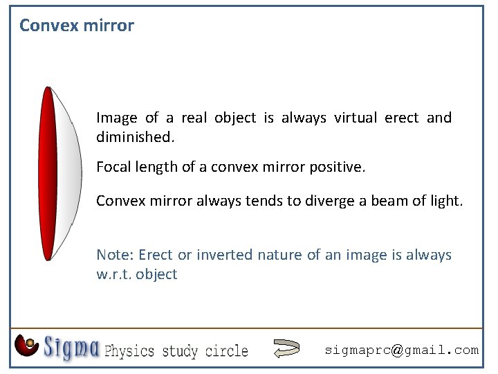 Convex mirror Image of a real object is always virtual erect and diminished. Focal