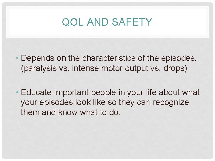 QOL AND SAFETY • Depends on the characteristics of the episodes. (paralysis vs. intense