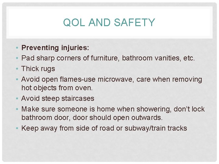 QOL AND SAFETY • • Preventing injuries: Pad sharp corners of furniture, bathroom vanities,