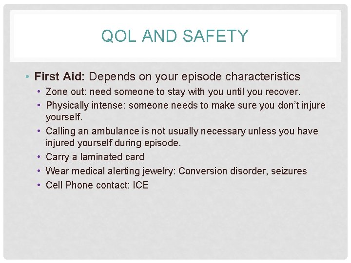 QOL AND SAFETY • First Aid: Depends on your episode characteristics • Zone out: