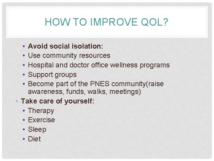 HOW TO IMPROVE QOL? • • • Avoid social isolation: Use community resources Hospital