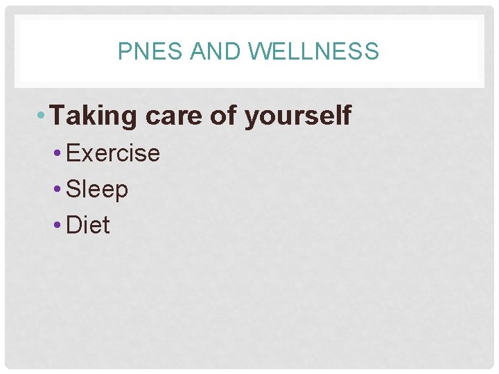 PNES AND WELLNESS • Taking care of yourself • Exercise • Sleep • Diet