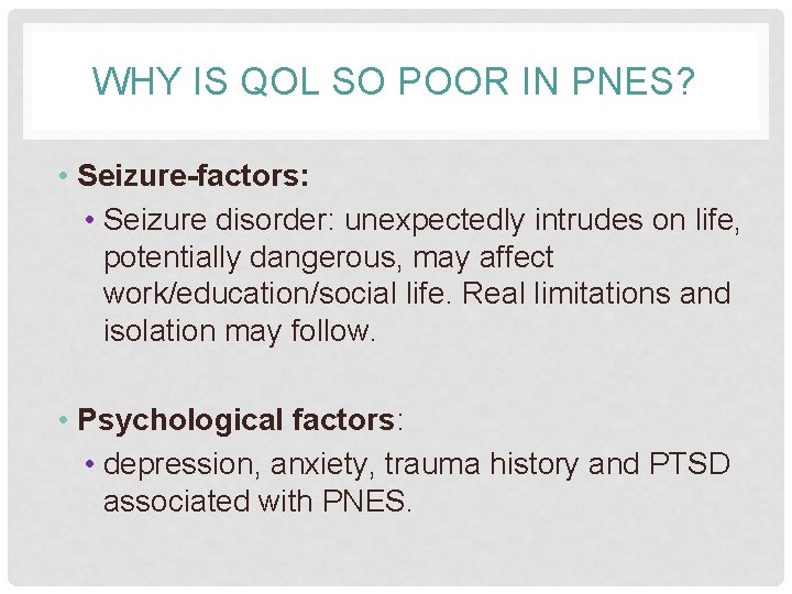 WHY IS QOL SO POOR IN PNES? • Seizure-factors: • Seizure disorder: unexpectedly intrudes