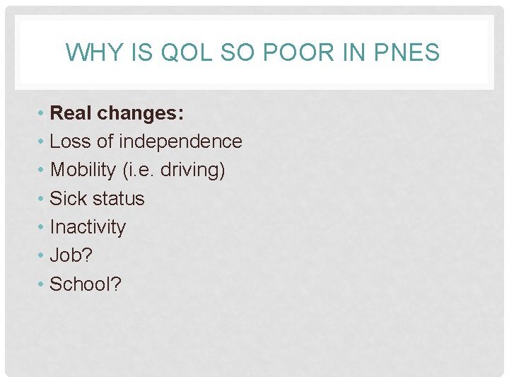 WHY IS QOL SO POOR IN PNES • Real changes: • Loss of independence