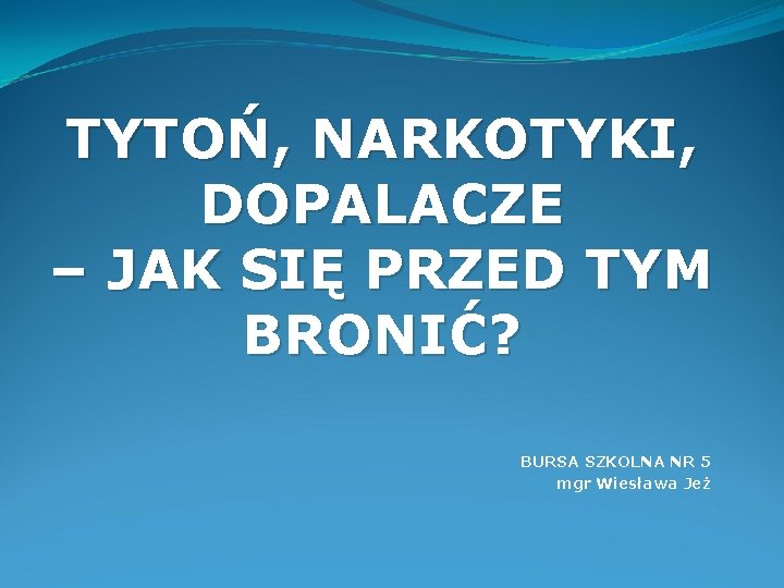 TYTOŃ, NARKOTYKI, DOPALACZE – JAK SIĘ PRZED TYM BRONIĆ? BURSA SZKOLNA NR 5 mgr