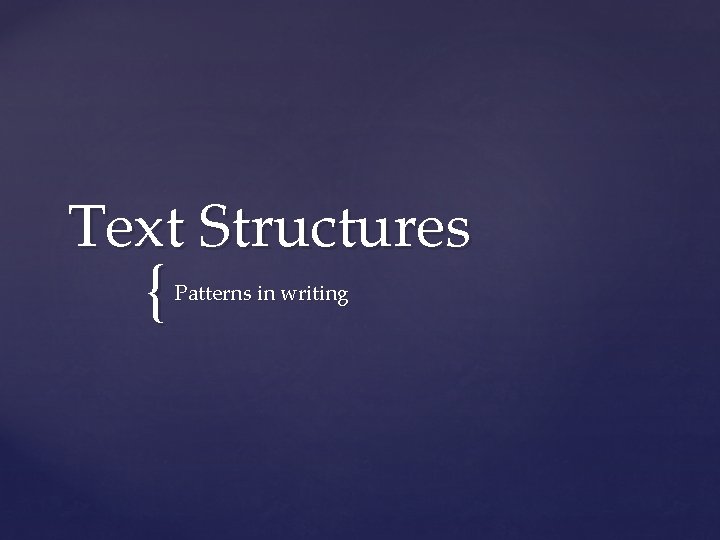 Text Structures { Patterns in writing 