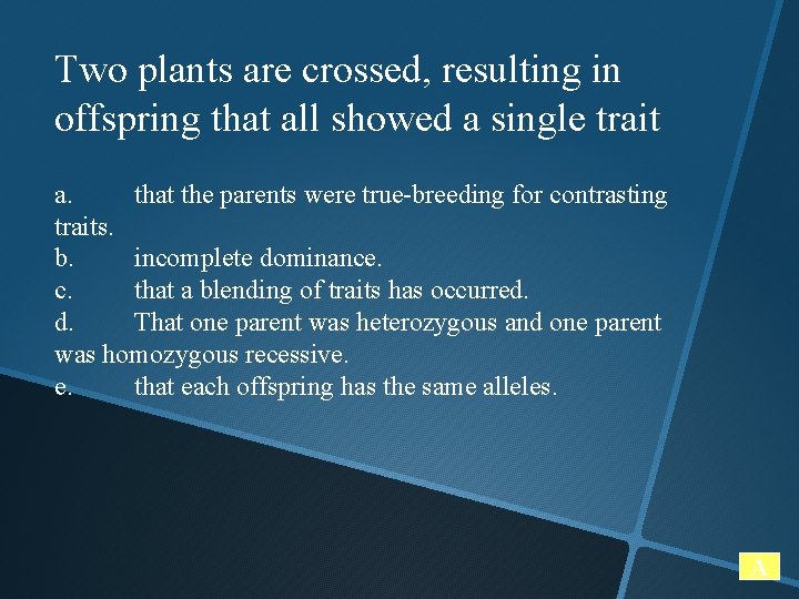 Two plants are crossed, resulting in offspring that all showed a single trait a.