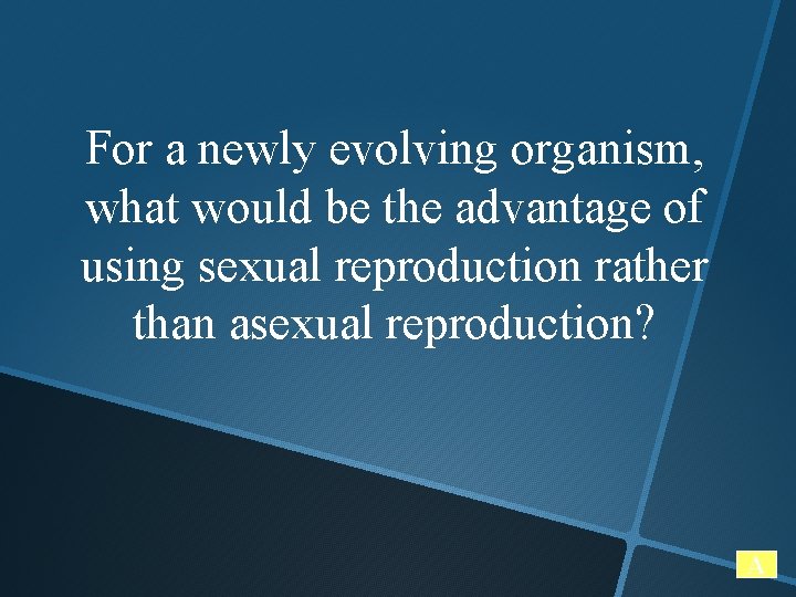 For a newly evolving organism, what would be the advantage of using sexual reproduction